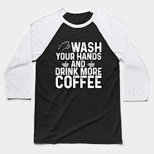 Wash your hands and drink more coffee Baseball T-Shirt